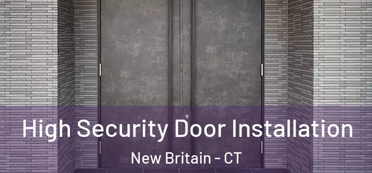 High Security Door Installation New Britain - CT